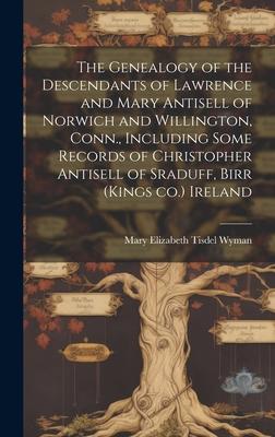 The Genealogy of the Descendants of Lawrence and Mary Antisell of Norwich and Willington, Conn., Including Some Records of Christopher Antisell of Sra Subscription
