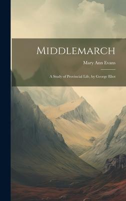 Middlemarch: A Study of Provincial Life, by George Eliot