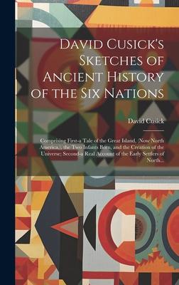 David Cusick's Sketches of Ancient History of the Six Nations [microform]: Comprising First-a Tale of the Great Island, (now North America, ), the Two