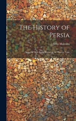 The History of Persia: From the Most Early Period to the Present Time