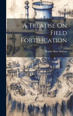 A Treatise On Field Fortification