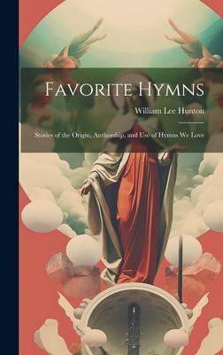 Favorite Hymns: Stories of the Origin, Authorship, and Use of Hymns We Love