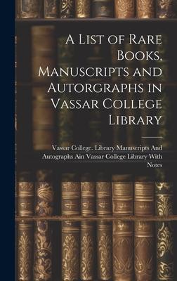 A List of Rare Books, Manuscripts and Autorgraphs in Vassar College Library