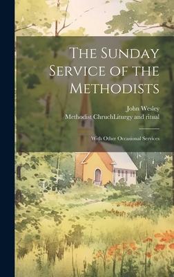 The Sunday Service of the Methodists; With Other Occasional Services