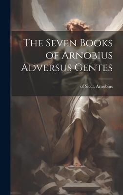 The Seven Books of Arnobius Adversus Gentes