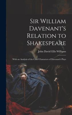 Sir William Davenant's Relation to Shakespeare: With an Analysis of the Chief Characters of Davenant's Plays