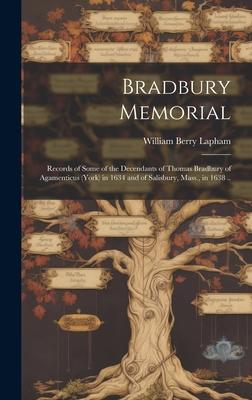 Bradbury Memorial: Records of Some of the Decendants of Thomas Bradbury of Agamenticus (York) in 1634 and of Salisbury, Mass., in 1638 ..