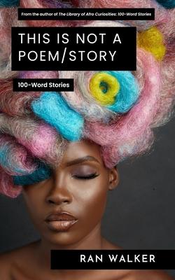 This Is Not a Poem/Story: 100-Word Stories