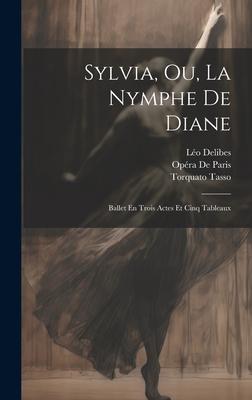 Sylvia, Ou, La Nymphe De Diane: Ballet En Trois Actes Et Cinq Tableaux