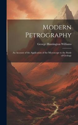 Modern Petrography: An Account of the Application of the Microscope to the Study of Geology