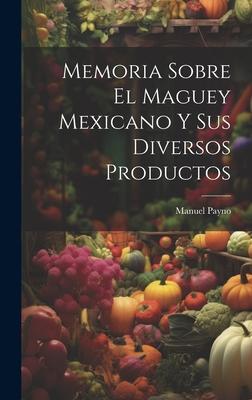 Memoria Sobre El Maguey Mexicano Y Sus Diversos Productos