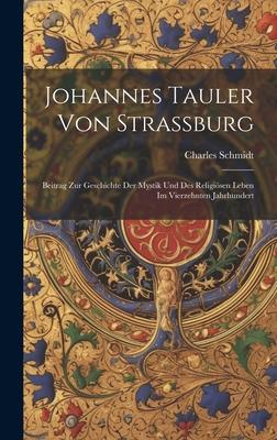 Johannes Tauler von Strassburg: Beitrag zur Geschichte der Mystik und des religisen Leben im vierzehnten Jahrhundert