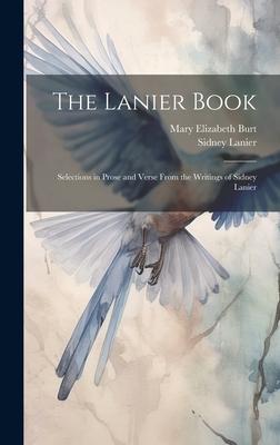 The Lanier Book: Selections in Prose and Verse From the Writings of Sidney Lanier