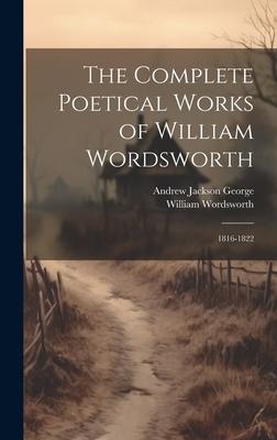 The Complete Poetical Works of William Wordsworth: 1816-1822