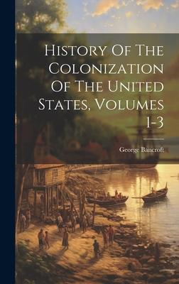 History Of The Colonization Of The United States, Volumes 1-3