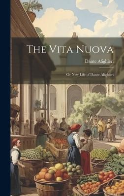 The Vita Nuova: Or New Life of Dante Alighieri