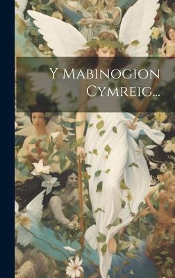 Y Mabinogion Cymreig...