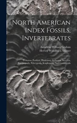 North American Index Fossils, Invertebrates: Protozoa, Porifera, Hydrozoa, Anthozoa, Bryozoa, Brachiopoda, Pelecypoda, Scaphopoda And Gastropoda Subscription