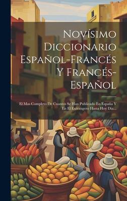 Novsimo Diccionario Espaol-francs Y Francs-espaol: El Mas Completo De Cuantos Se Han Publicado En Espaa Y En El Extrangero Hasta Hoy Dia...