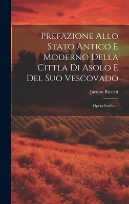 Prefazione Allo Stato Antico E Moderno Della Cittla Di Asolo E Del Suo Vescovado: Opera Inedita...