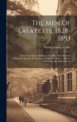 The Men Of Lafayette, 1828-1893: Lafayette College, Its History, Its Men, Their Record. Historical Sketches By Professor William B. Owen ... History O