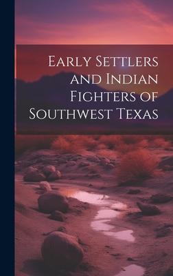 Early Settlers and Indian Fighters of Southwest Texas