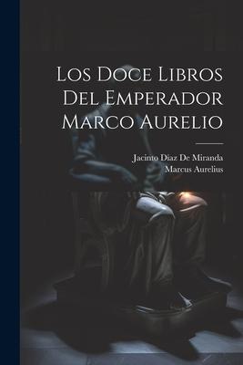 Los Doce Libros Del Emperador Marco Aurelio