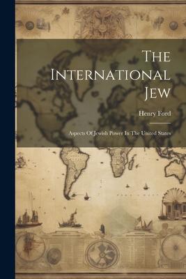 The International Jew: Aspects Of Jewish Power In The United States