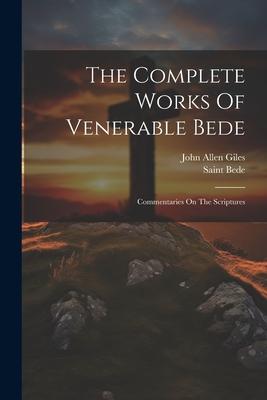 The Complete Works Of Venerable Bede: Commentaries On The Scriptures