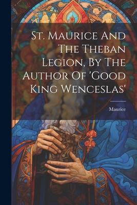 St. Maurice And The Theban Legion, By The Author Of 'good King Wenceslas'