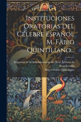 Instituciones Oratorias Del Clebre Espaol M. Fabio Quintiliano...