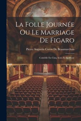 La Folle Journe Ou Le Marriage De Figaro: Comdie En Cinq Actes Et En Prose Subscription