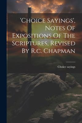 'choice Sayings', Notes Of Expositions Of The Scriptures, Revised By R.c. Chapman