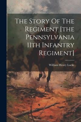 The Story Of The Regiment [the Pennsylvania 11th Infantry Regiment]