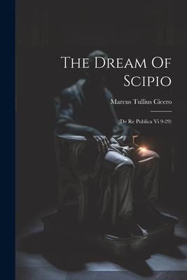 The Dream Of Scipio: (de Re Publica Vi 9-29)