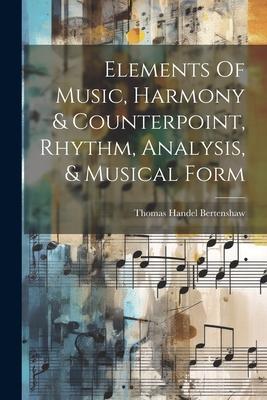 Elements Of Music, Harmony & Counterpoint, Rhythm, Analysis, & Musical Form