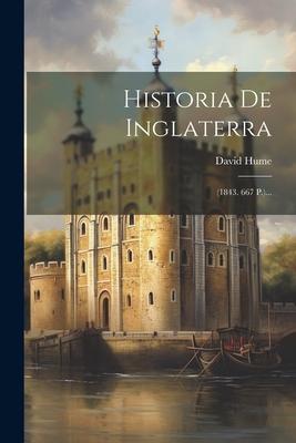 Historia De Inglaterra: (1843. 667 P.)...