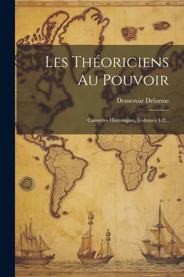 Les Thoriciens Au Pouvoir: Causeries Historiques, Volumes 1-2...