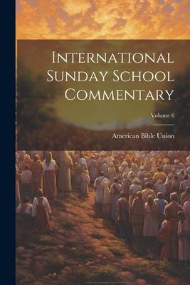 International Sunday School Commentary; Volume 6