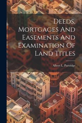 Deeds, Mortgages And Easements And Examination Of Land Titles