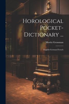 Horological Pocket-dictionary ...: English-german-french