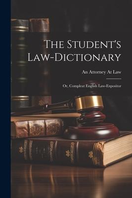 The Student's Law-Dictionary: Or, Compleat English Law-Expositor