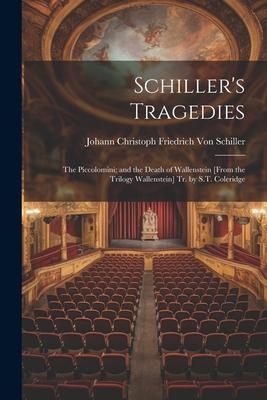 Schiller's Tragedies: The Piccolomini; and the Death of Wallenstein [From the Trilogy Wallenstein] Tr. by S.T. Coleridge