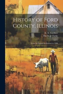 History of Ford County, Illinois: From Its Earliest Settlement to 1908