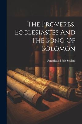 The Proverbs, Ecclesiastes And The Song Of Solomon