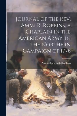 Journal of the Rev. Ammi R. Robbins, a Chaplain in the American Army, in the Northern Campaign of 1776