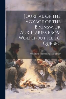 Journal of the Voyage of the Brunswick Auxiliaries From Wolfenbttel to Quebec