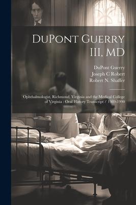 DuPont Guerry III, MD: Ophthalmologist, Richmond, Virginia and the Medical College of Virginia: Oral History Transcript / 1989-1990