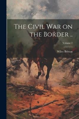 The Civil war on the Border ..; Volume 2