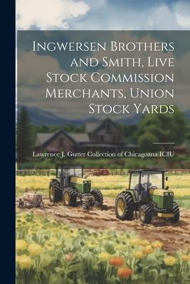 Ingwersen Brothers and Smith, Live Stock Commission Merchants, Union Stock Yards